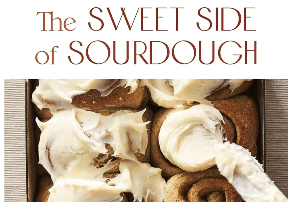 The Sweet Side of Sourdough - 50 Irresistible Recipes for Pastries, Buns, Cakes, Cookies and More